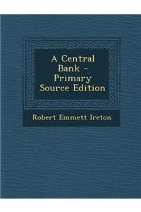 A Central Bank - Primary Source Edition