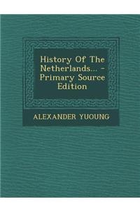 History of the Netherlands... - Primary Source Edition