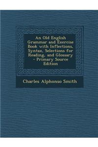 An Old English Grammar and Exercise Book with Inflections, Syntax, Selections for Reading, and Glossary