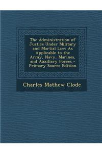 The Administration of Justice Under Military and Martial Law