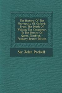 The History of the University of Oxford: From the Death of William the Conqueror, to the Demise of Queen Elizabeth
