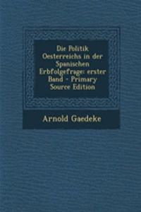 Die Politik Oesterreichs in Der Spanischen Erbfolgefrage