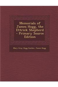 Memorials of James Hogg, the Ettrick Shepherd - Primary Source Edition