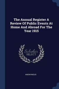 Annual Register A Review Of Public Events At Home And Abroad For The Year 1915