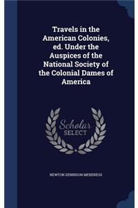 Travels in the American Colonies, ed. Under the Auspices of the National Society of the Colonial Dames of America