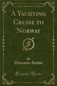 A Yachting Cruise to Norway (Classic Reprint)