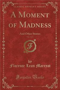 A Moment of Madness, Vol. 3 of 3: And Other Stories (Classic Reprint)