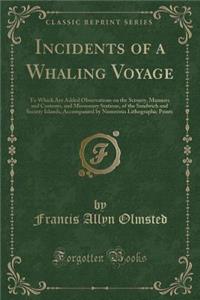 Incidents of a Whaling Voyage: To Which Are Added Observations on the Scenery, Manners and Customs, and Missionary Stations, of the Sandwich and Society Islands, Accompanied by Numerous Lithographic Prints (Classic Reprint)