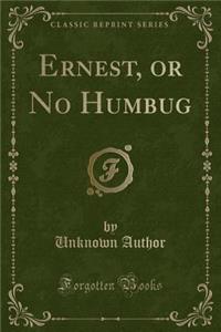 Ernest, or No Humbug (Classic Reprint)