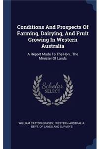 Conditions And Prospects Of Farming, Dairying, And Fruit Growing In Western Australia