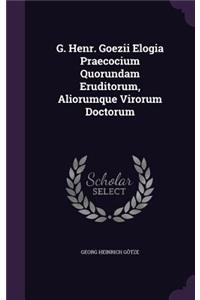 G. Henr. Goezii Elogia Praecocium Quorundam Eruditorum, Aliorumque Virorum Doctorum