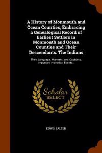 A History of Monmouth and Ocean Counties, Embracing a Genealogical Record of Earliest Settlers in Monmouth and Ocean Counties and Their Descendants. t