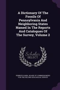 A Dictionary of the Fossils of Pennsylvania and Neighboring States Named in the Reports and Catalogues of the Survey, Volume 2