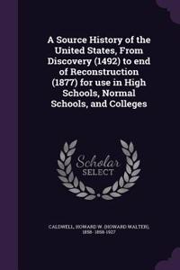 A Source History of the United States, From Discovery (1492) to end of Reconstruction (1877) for use in High Schools, Normal Schools, and Colleges