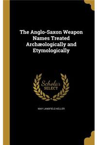 The Anglo-Saxon Weapon Names Treated Archæologically and Etymologically