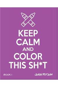 Keep Calm And Color This Sh-T - Volume 1