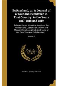 Switzerland, or, A Journal of a Tour and Residence in That Country, in the Years 1817, 1818 and 1819