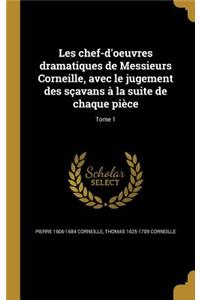 Les Chef-D'Oeuvres Dramatiques de Messieurs Corneille, Avec Le Jugement Des Scavans a la Suite de Chaque Piece; Tome 1