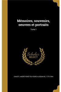 Mémoires, souvenirs, oeuvres et portraits; Tome 1