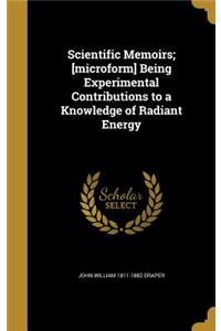 Scientific Memoirs; [Microform] Being Experimental Contributions to a Knowledge of Radiant Energy