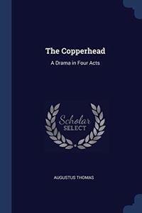 THE COPPERHEAD: A DRAMA IN FOUR ACTS