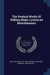 The Poetical Works Of William Blake, Lyrical Ad Miscellaneous