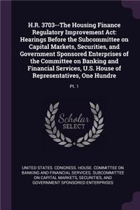 H.R. 3703--The Housing Finance Regulatory Improvement Act