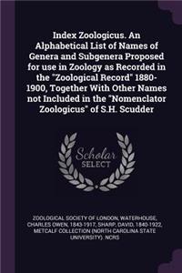 Index Zoologicus. an Alphabetical List of Names of Genera and Subgenera Proposed for Use in Zoology as Recorded in the Zoological Record 1880-1900, Together with Other Names Not Included in the Nomenclator Zoologicus of S.H. Scudder