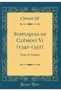 Suppliques de Clément Vi (1342-1352): Textes Et Analyses (Classic Reprint)