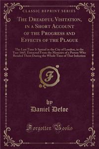 The Dreadful Visitation, in a Short Account of the Progress and Effects of the Plague