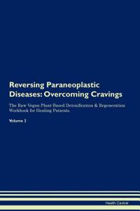 Reversing Paraneoplastic Diseases: Overcoming Cravings the Raw Vegan Plant-Based Detoxification & Regeneration Workbook for Healing Patients.Volume 3