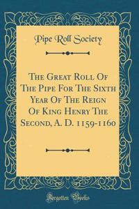 The Great Roll of the Pipe for the Sixth Year of the Reign of King Henry the Second, A. D. 1159-1160 (Classic Reprint)