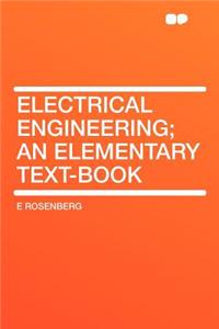 Electrical Engineering; An Elementary Text-Book