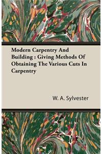 Modern Carpentry and Building: Giving Methods of Obtaining the Various Cuts in Carpentry