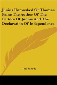 Junius Unmasked Or Thomas Paine The Author Of The Letters Of Junius And The Declaration Of Independence