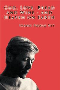 God, Love, Bread and Wine ─ and Heaven on Earth