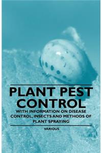 Plant Pest Control - With Information on Disease Control, Insects and Methods of Plant Spraying