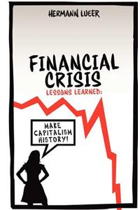 Financial Crisis Lessons Learned: Make Capitalism History