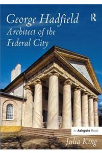 George Hadfield: Architect of the Federal City