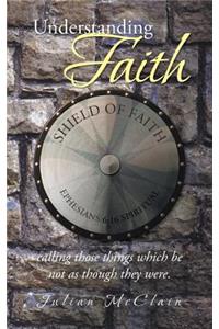 Understanding Faith: Calling Those Things Which Be Not as Though They Were.