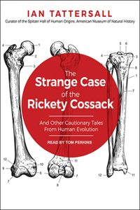 The Strange Case of the Rickety Cossack: And Other Cautionary Tales from Human Evolution