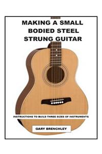 Making a Small Bodied Steel Strung Guitar
