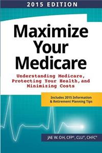 Maximize Your Medicare (2015 Edition)