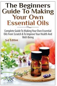 Beginners Guide to Making Your Own Essential Oils