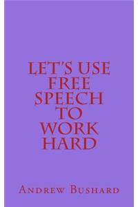 Let's Use Free Speech to Work Hard
