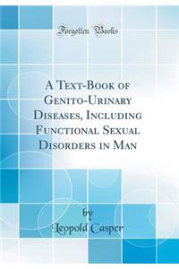 A Text-Book of Genito-Urinary Diseases, Including Functional Sexual Disorders in Man (Classic Reprint)