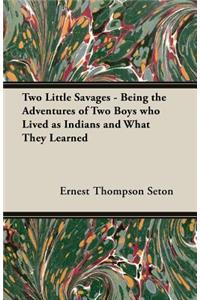 Two Little Savages - Being the Adventures of Two Boys who Lived as Indians and What They Learned