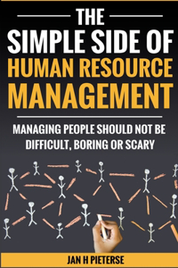 The Simple Side of Human Resource Management: Managing People Should Not Be Difficult, Boring or Scary
