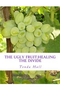 Ugly Fruit;Healing the Divide