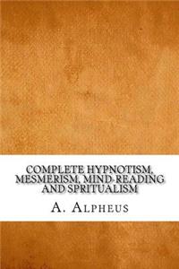 Complete Hypnotism, Mesmerism, Mind-Reading and Spritualism